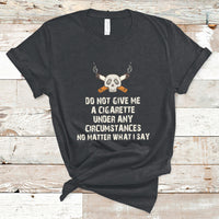 Do Not Give Me A Cigarette Under Any Circumstances Skull T-Shirt - Wonder Print Shop