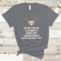 Do Not Give Me A Cigarette Under Any Circumstances Skull T-Shirt - Wonder Print Shop