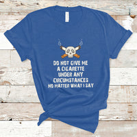 Do Not Give Me A Cigarette Under Any Circumstances Skull T-Shirt - Wonder Print Shop