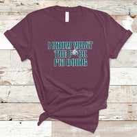 Funny I Know What The Fck I'm Doing Sarcastic Humor T-Shirt - Wonder Print Shop