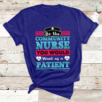 Be The Community Nurse You Would Want As A Patient T Shirt - Wonder Print Shop