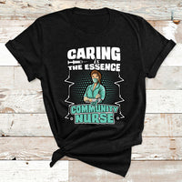 Caring Is The Essence Of Community Nurse T Shirt - Wonder Print Shop
