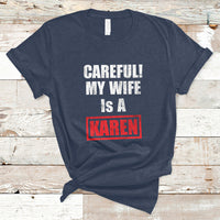 Careful My Wife Is A Karen Funny Saying Humor T Shirt - Wonder Print Shop