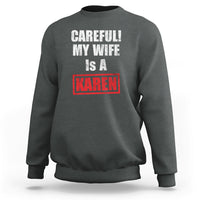 Dark gray crewneck sweatshirt with “CAREFULL! MY WIFE IS A KAREN” graphic