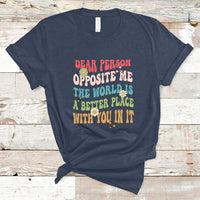 The World Is A Better Place Dear Person Opposite Me Groovy T-Shirt - Wonder Print Shop