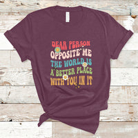 The World Is A Better Place Dear Person Opposite Me Groovy T-Shirt - Wonder Print Shop