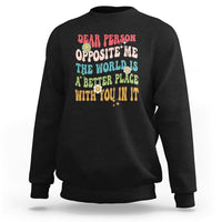 The World Is A Better Place Dear Person Opposite Me Groovy Sweatshirt - Wonder Print Shop