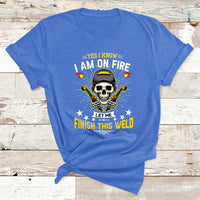 Yes I Know I Am On Fire Welding Metal Worker Welder Welding T Shirt - Wonder Print Shop