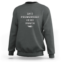 Funny Spit Preworkout In My Mouth Funny Gym Workout Saying Sweatshirt - Wonder Print Shop