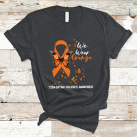 We Wear Orange To Support Teen Dating Violence Awareness T-Shirt - Wonder Print Shop