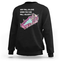 Funny Why Fall In Love When You Can Fall Asleep Skeleton Sweatshirt - Wonder Print Shop