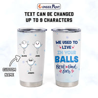 Custom Father's Day Tumbler Cup We Used To Live In Your Balls | Wonder Print Shop