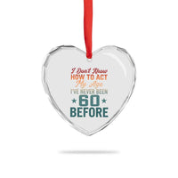 60th Birthday Heart Crystal Glass Ornament I Don't Know How To Act My Age I've Never Been 60 Before