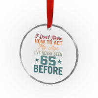 65th Birthday Crystal Glass Ornament I Don't Know How To Act My Age I've Never Been 65 Before