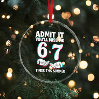 Admit It You'll Miss Me 67 Times This Summer Crystal Glass Ornament Funny Last Day of School Six Seven Meme