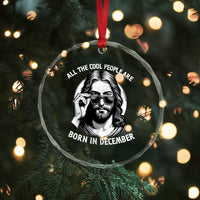 All The Cool People Are Born In December Crystal Glass Ornament Funny Christmas December Birthday Jesus - Wonder Print Shop
