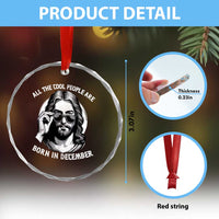 All The Cool People Are Born In December Crystal Glass Ornament Funny Christmas December Birthday Jesus - Wonder Print Shop