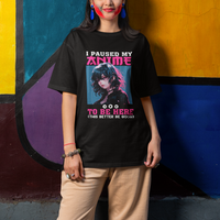 I Paused My Anime To Be Here T Shirt - Wonder Print Shop