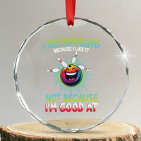Bowling Humor Gift Crystal Glass Ornament I Go Bowling Because I Like It TS12