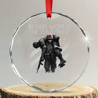 Combat Medic Crystal Glass Ornament In Our World The Title Doc Is Not Earned Form A Fancy Degree - Wonder Print Shop