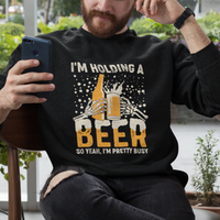 Beer Lover Sweatshirt I'm Holding A Beer So Yeah I'm Pretty Busy Funny Beer Lover - Wonder Print Shop