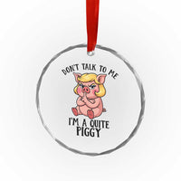 Dont Talk To Me I Am A Quite Piggy Crystal Glass Ornament Funny Pig Political - Wonder Print Shop