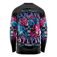 Rose SKull Long Sleeve Shirt Sorry Honey Sarcasm Falls Out Of My Mouth Just Like Stupid Fall From Your - Wonder Print Shop
