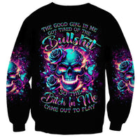 Rose Skull Sweatshirt The Good Girl In Me Got Tired Of The Bullshit So The Bitch In Me Came Out To Play - Wonder Print Shop
