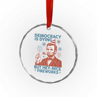 Funny 4th of July Satire Crystal Glass Ornament Democracy Is Dying But Hey Nice Fireworks Abe Lincoln TS02