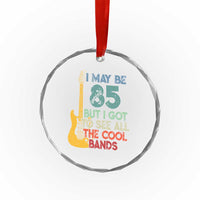 Funny 85th Birthday 80s Rock Lover Crystal Glass Ornament I May Be 85 But I Got To See All The Cool Bands