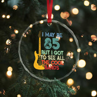 Funny 85th Birthday 80s Rock Lover Crystal Glass Ornament I May Be 85 But I Got To See All The Cool Bands