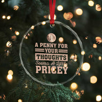 Funny A Penny For Your Thought Seems A Little Pricey Crystal Glass Ornament Humor Joke TS11