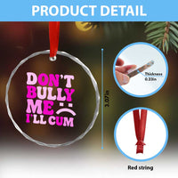 Funny Adult Humor Crystal Glass Ornament Do Not Bully Me I Will Cum