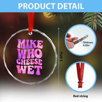 Funny Adult Humor Crystal Glass Ornament Mike Who Cheese Wet