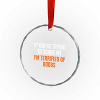Funny Adult Humor Halloween Crystal Glass Ornament If You Are Trying To Scare Me I Am Terrified Of Boobs - Wonder Print Shop
