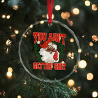 Funny African American Black Santa Christmas Crystal Glass Ornament You Aint Getting Shit Inappropriate Xmas TS11