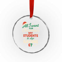 Funny All I Want For Christmas Is My Students To Stop Saying 67 Crystal Glass Ornament Teacher Christmas 67 Meme - Wonder Print Shop