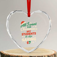 Funny All I Want For Christmas Is My Students To Stop Saying 67 Heart Crystal Glass Ornament Teacher Christmas 67 Meme - Wonder Print Shop