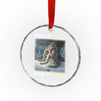 Funny Alpha Wolf Christmas Meme Crystal Glass Ornament Human By Chance Alpha By Choice - Wonder Print Shop