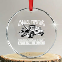 Funny Camel Towing When Its Wedged In Tight We Will Pull It Out Crystal Glass Ornament Adult Humor TS11