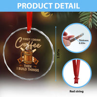 Funny Carpenter Woodworking Crystal Glass Ornament First I Drink Coffe Then I Build Things - Wonder Print Shop