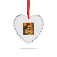 Funny Cat Meme Heart Crystal Glass Ornament It Is Fine I Am Fine Every Thing Is Fine - Wonder Print Shop