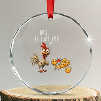 Funny Chicken Crystal Glass Ornament Is That You Bro - Wonder Print Shop
