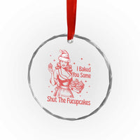Funny Christmas Baking Crystal Glass Ornament I Baked You Some Shut The Fucupcakes Vintage Santa Hat TS11