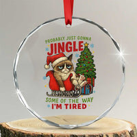 Funny Christmas Grumpy Cat Crystal Glass Ornament Probably Just Gonna Jingle Some Of The Way I Am Tired - Wonder Print Shop