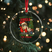 Funny Christmas Grumpy Cat Crystal Glass Ornament Probably Just Gonna Jingle Some Of The Way I Am Tired - Wonder Print Shop