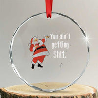 Funny Christmas Santa Crystal Glass Ornament You Ain't Getting Shit Vintage Xmas Santa TS11