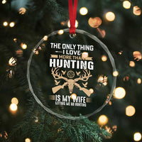 Funny Deer Hunting Husband Crystal Glass Ornament The Only Thing I Love More Than Hunting Is My Wife Letting Me Go Hunting - Wonder Print Shop