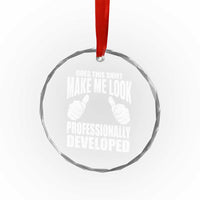 Funny Does This Shirt Make Me Look Professionally Developed Crystal Glass Ornament