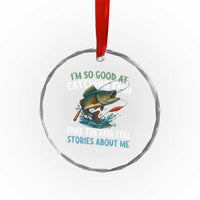 Funny Fishing Crystal Glass Ornament I'm So Good At Catching Fish That The Fish Tell Stories TS10
